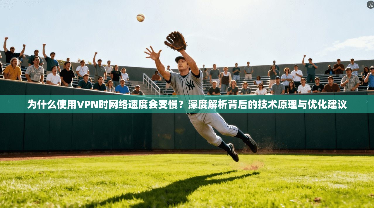 为什么使用VPN时网络速度会变慢？深度解析背后的技术原理与优化建议