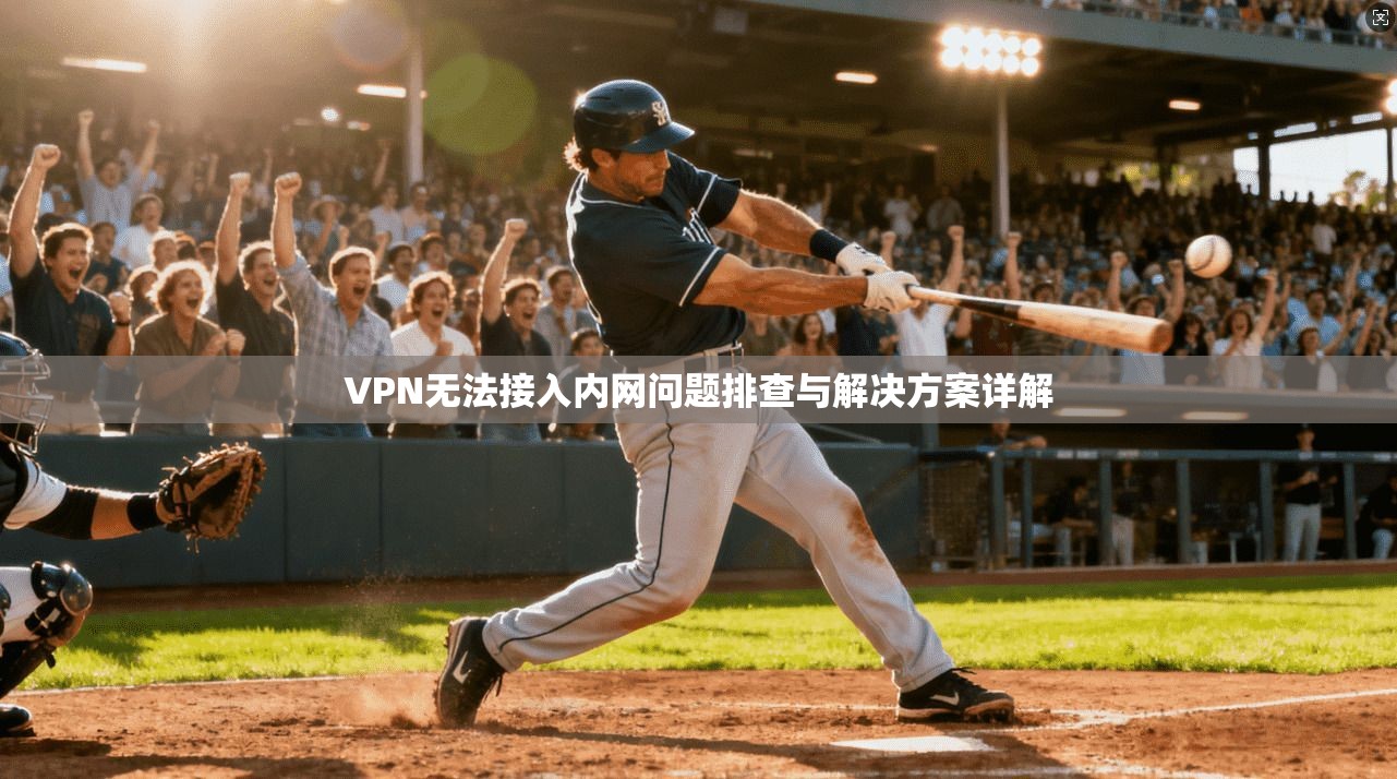 VPN无法接入内网问题排查与解决方案详解