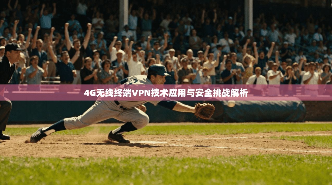 4G无线终端VPN技术应用与安全挑战解析