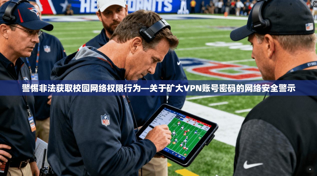 警惕非法获取校园网络权限行为—关于矿大VPN账号密码的网络安全警示