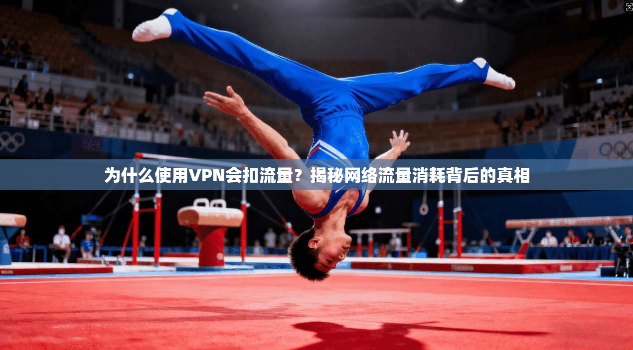 为什么使用VPN会扣流量？揭秘网络流量消耗背后的真相