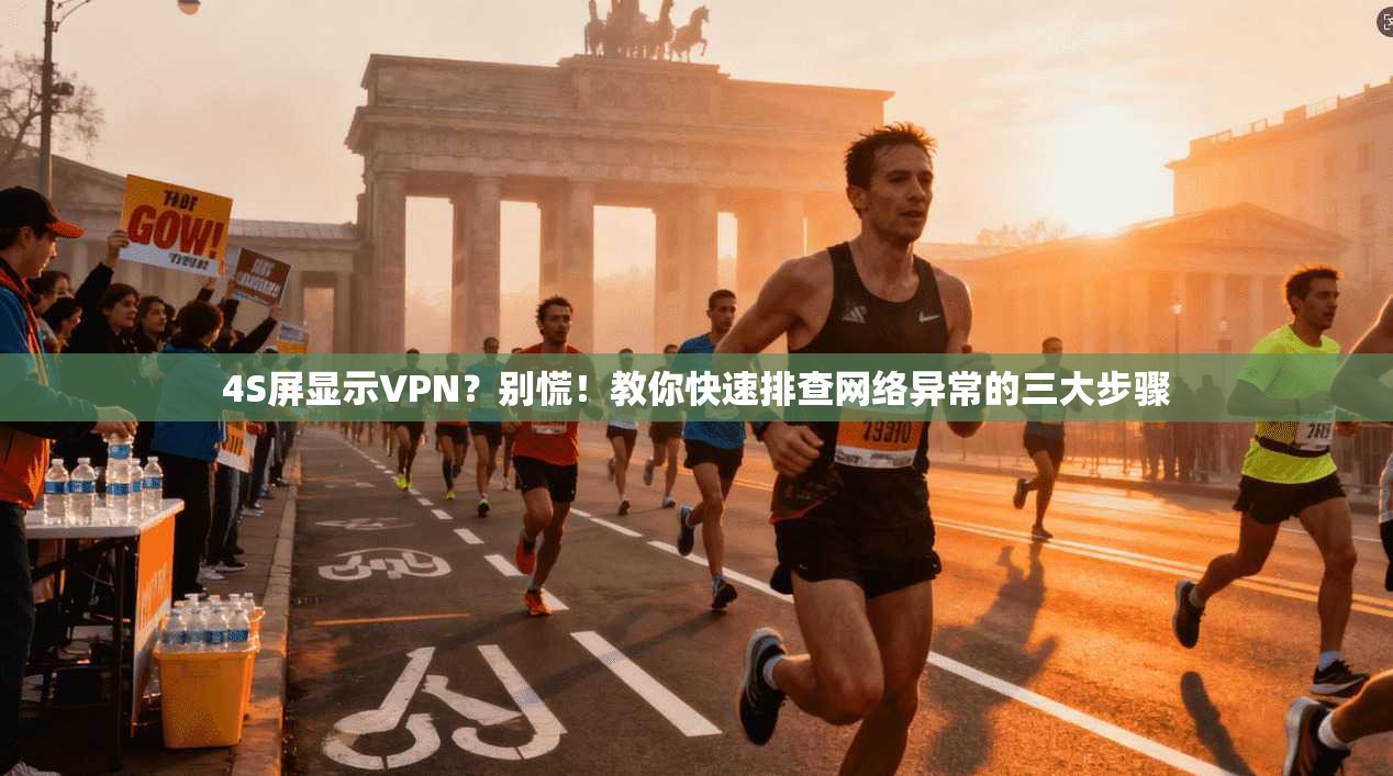 4S屏显示VPN？别慌！教你快速排查网络异常的三大步骤