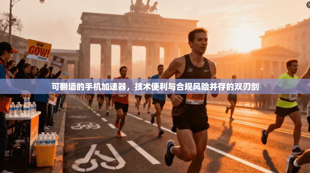 可翻墙的手机加速器，技术便利与合规风险并存的双刃剑