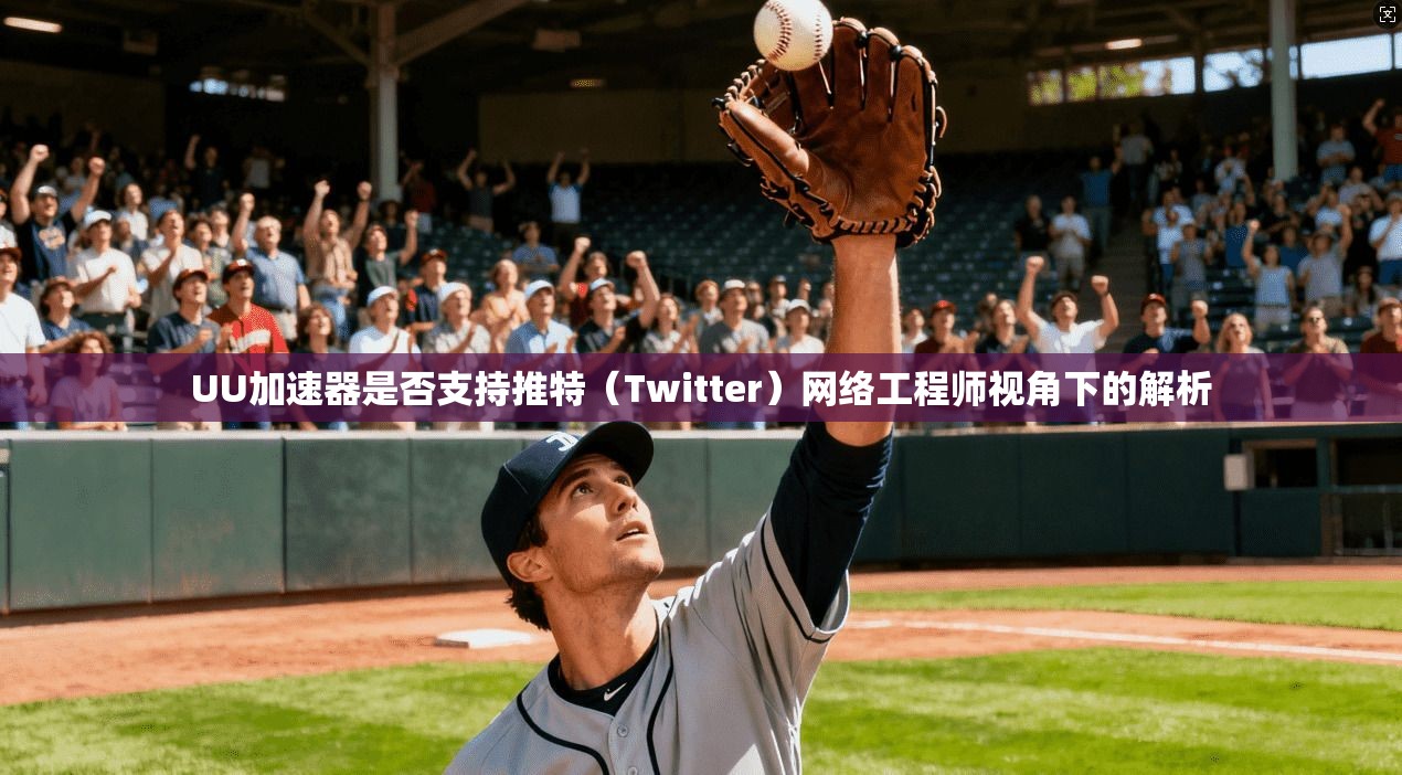 UU加速器是否支持推特(Twitter)网络工程师视角下的解析 UU加速器是否支持推特(Twitter)网络工程师视角下的解析
