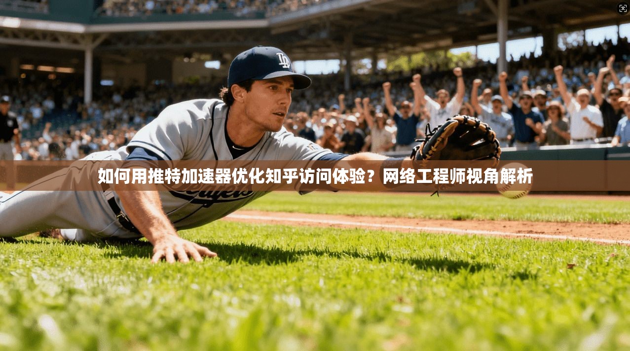 如何用推特加速器优化知乎访问体验?网络工程师视角解析 如何用推特加速器优化知乎访问体验?网络工程师视角解析