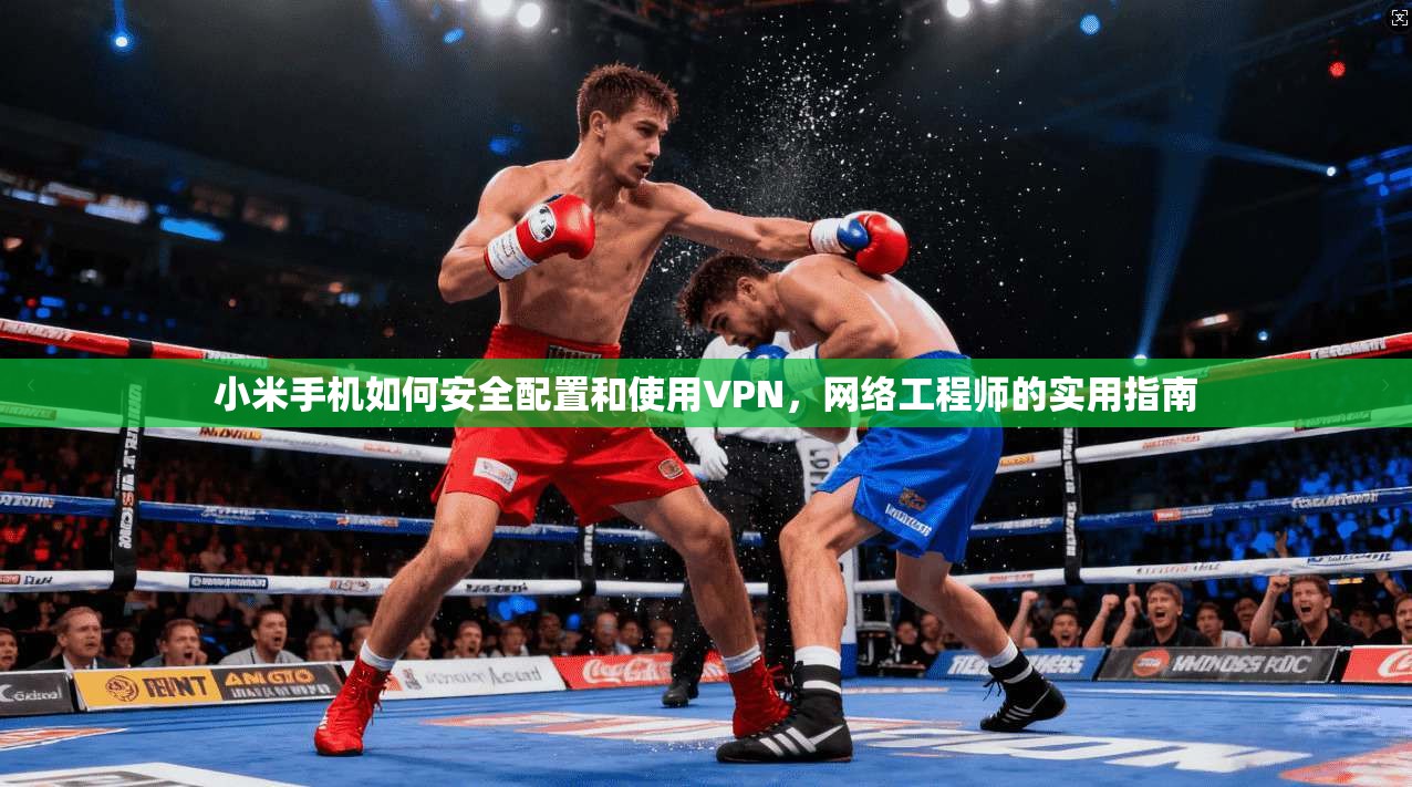 小米手机如何安全配置和使用VPN,网络工程师的实用指南 小米手机如何安全配置和使用VPN,网络工程师的实用指南