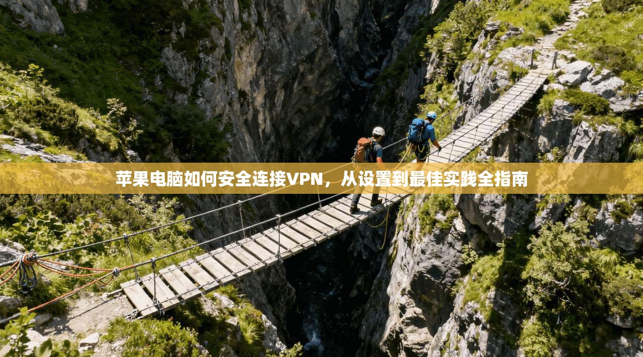 苹果电脑如何安全连接VPN，从设置到最佳实践全指南