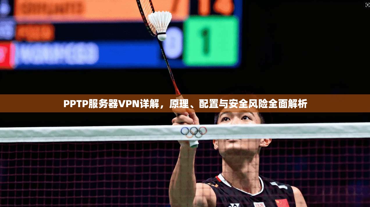 PPTP服务器VPN详解，原理、配置与安全风险全面解析