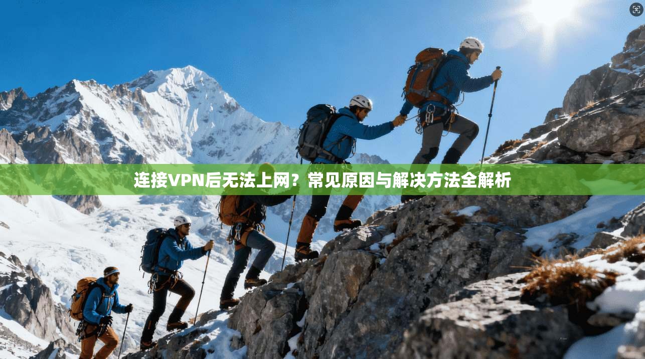 连接VPN后无法上网？常见原因与解决方法全解析