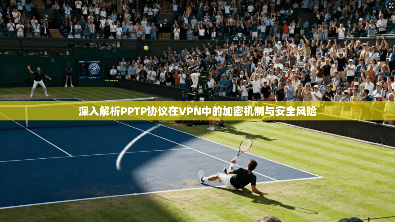 深入解析PPTP协议在VPN中的加密机制与安全风险