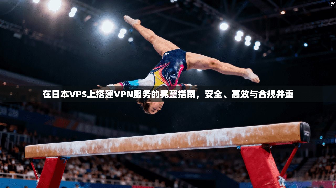 在日本VPS上搭建VPN服务的完整指南,安全、高效与合规并重 在日本VPS上搭建VPN服务的完整指南,安全、高效与合规并重