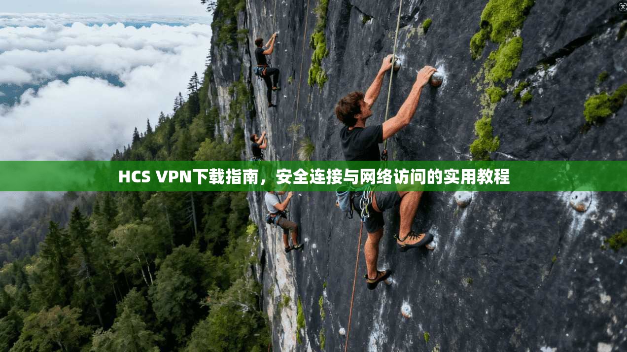 HCS VPN下载指南，安全连接与网络访问的实用教程