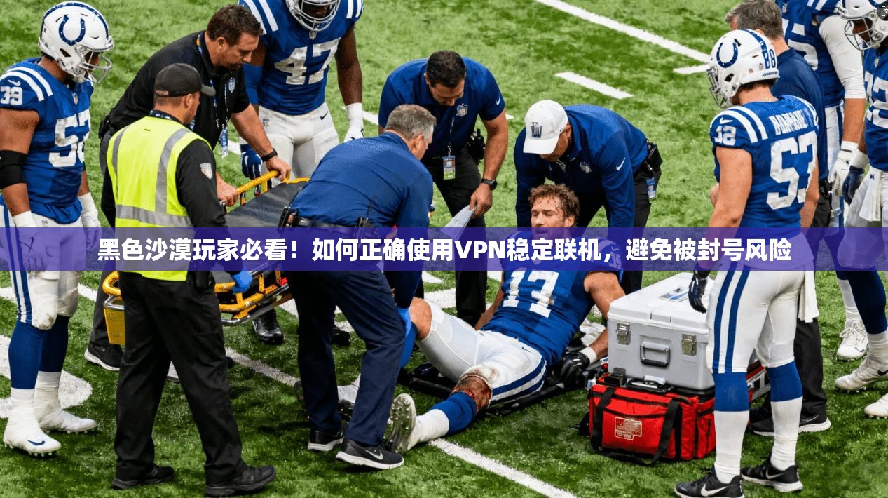黑色沙漠玩家必看！如何正确使用VPN稳定联机，避免被封号风险