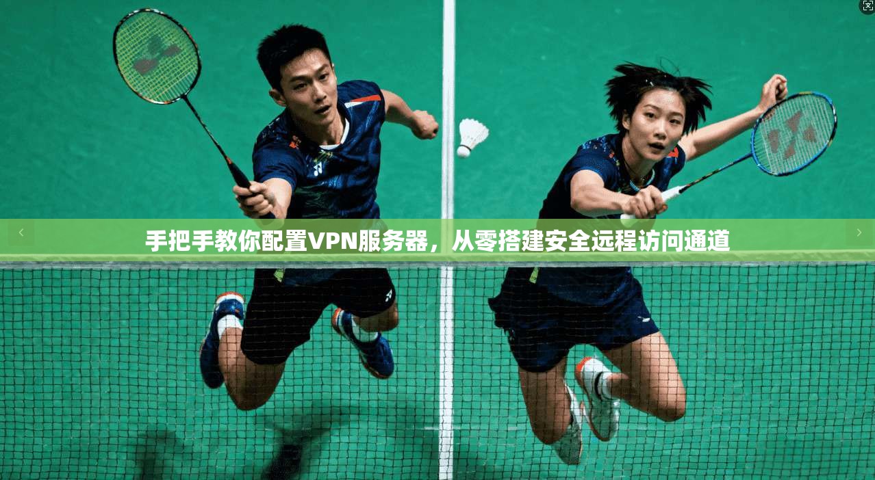 手把手教你配置VPN服务器，从零搭建安全远程访问通道