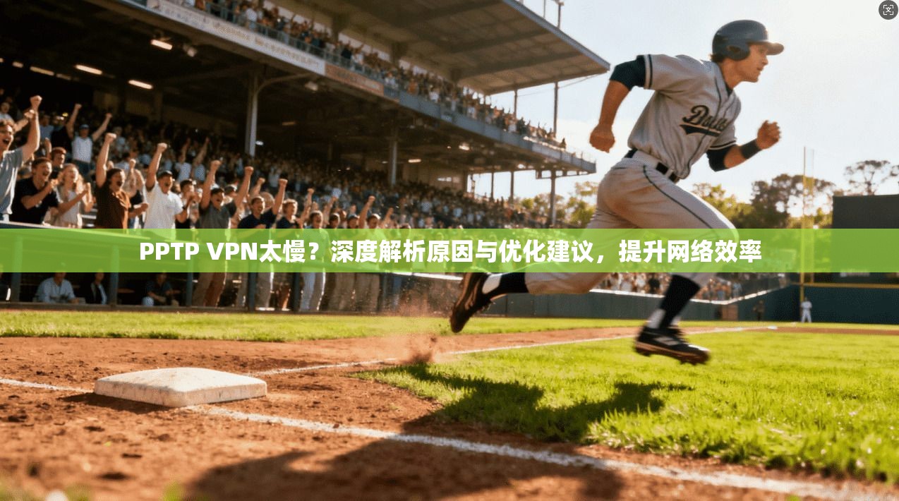 PPTP VPN太慢？深度解析原因与优化建议，提升网络效率