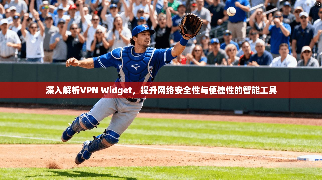 深入解析VPN Widget,提升网络安全性与便捷性的智能工具