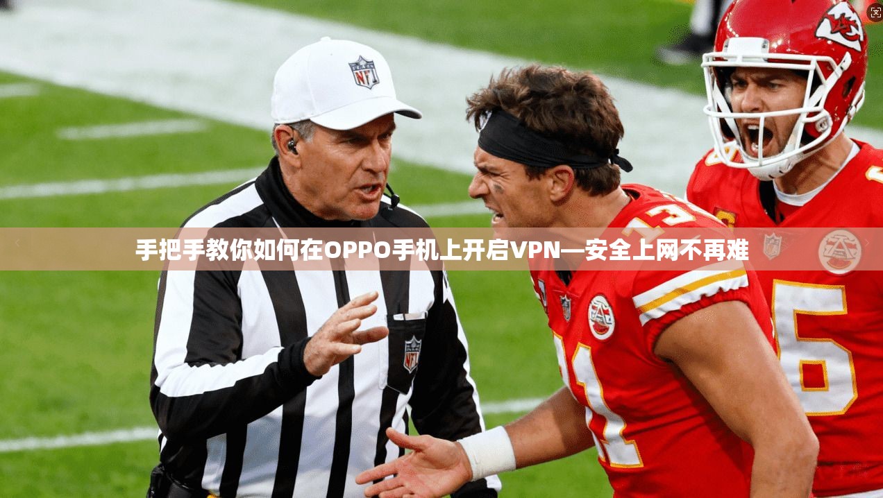 手把手教你如何在OPPO手机上开启VPN—安全上网不再难