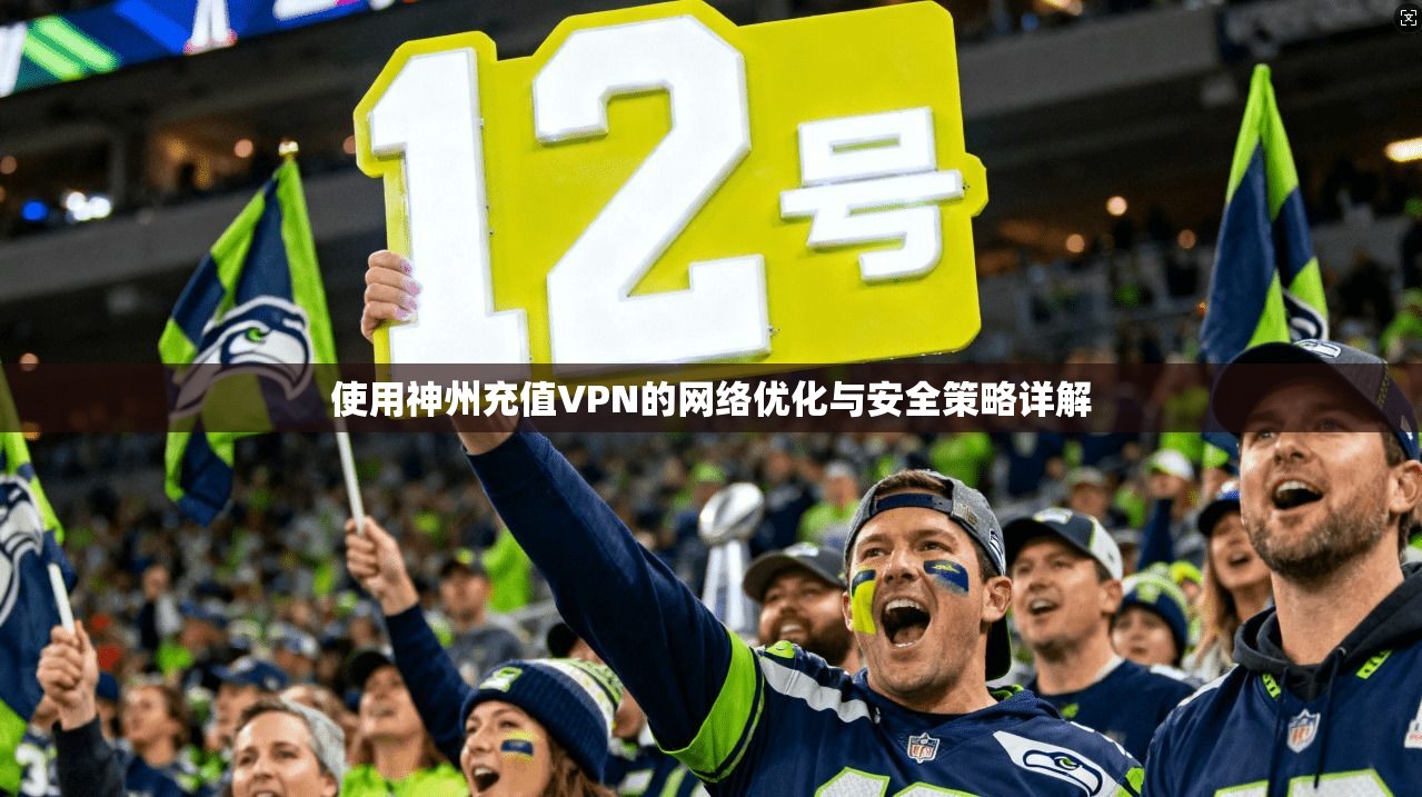 使用神州充值VPN的网络优化与安全策略详解