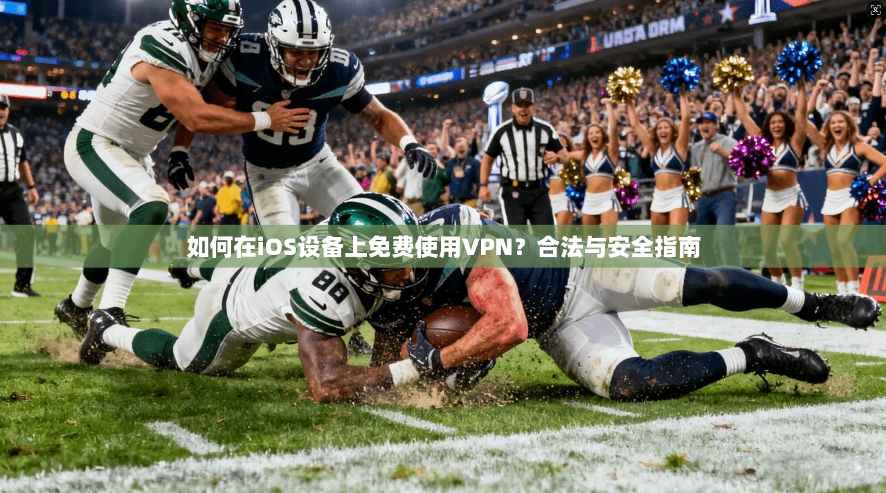 如何在iOS设备上免费使用VPN？合法与安全指南