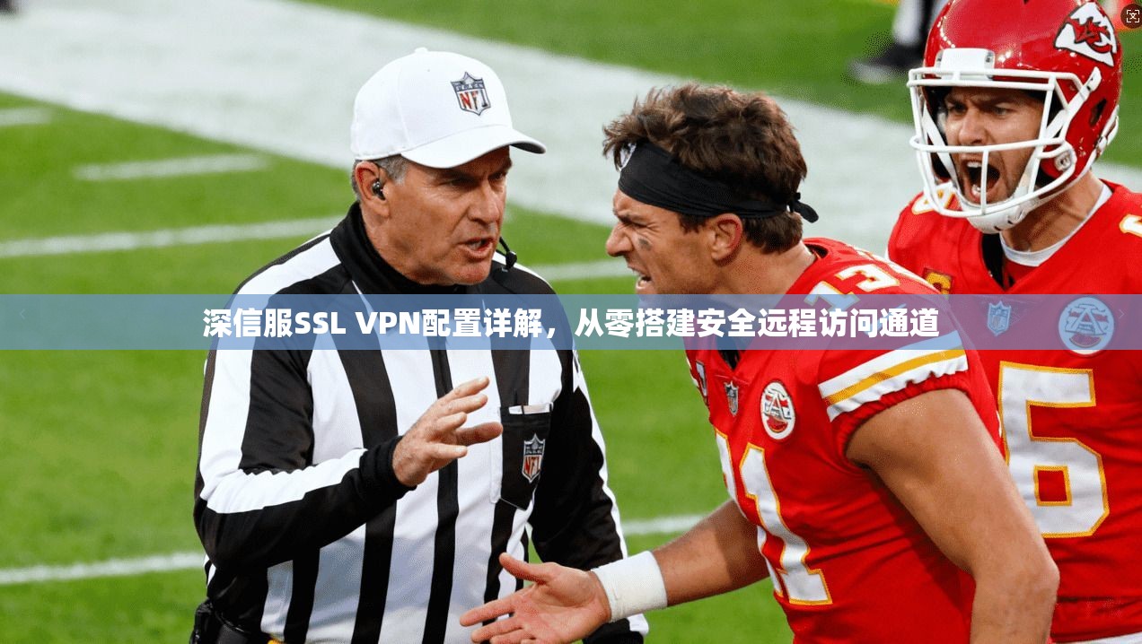 深信服SSL VPN配置详解，从零搭建安全远程访问通道