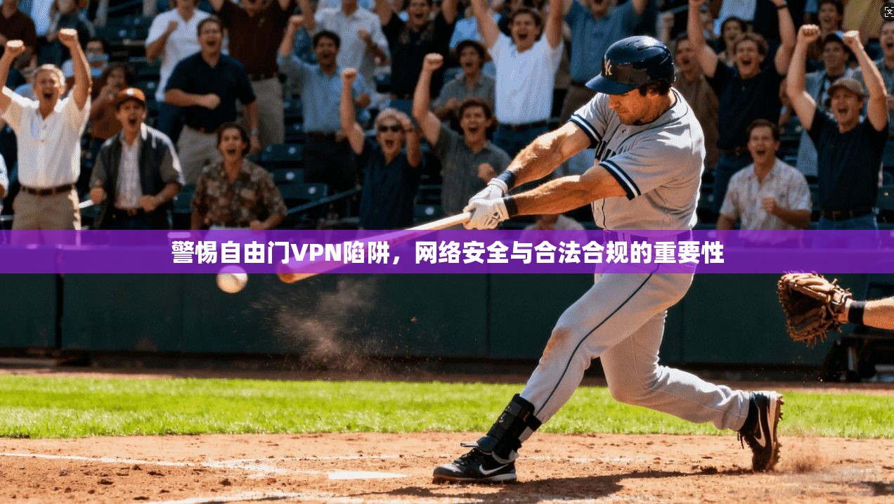 警惕自由门VPN陷阱，网络安全与合法合规的重要性