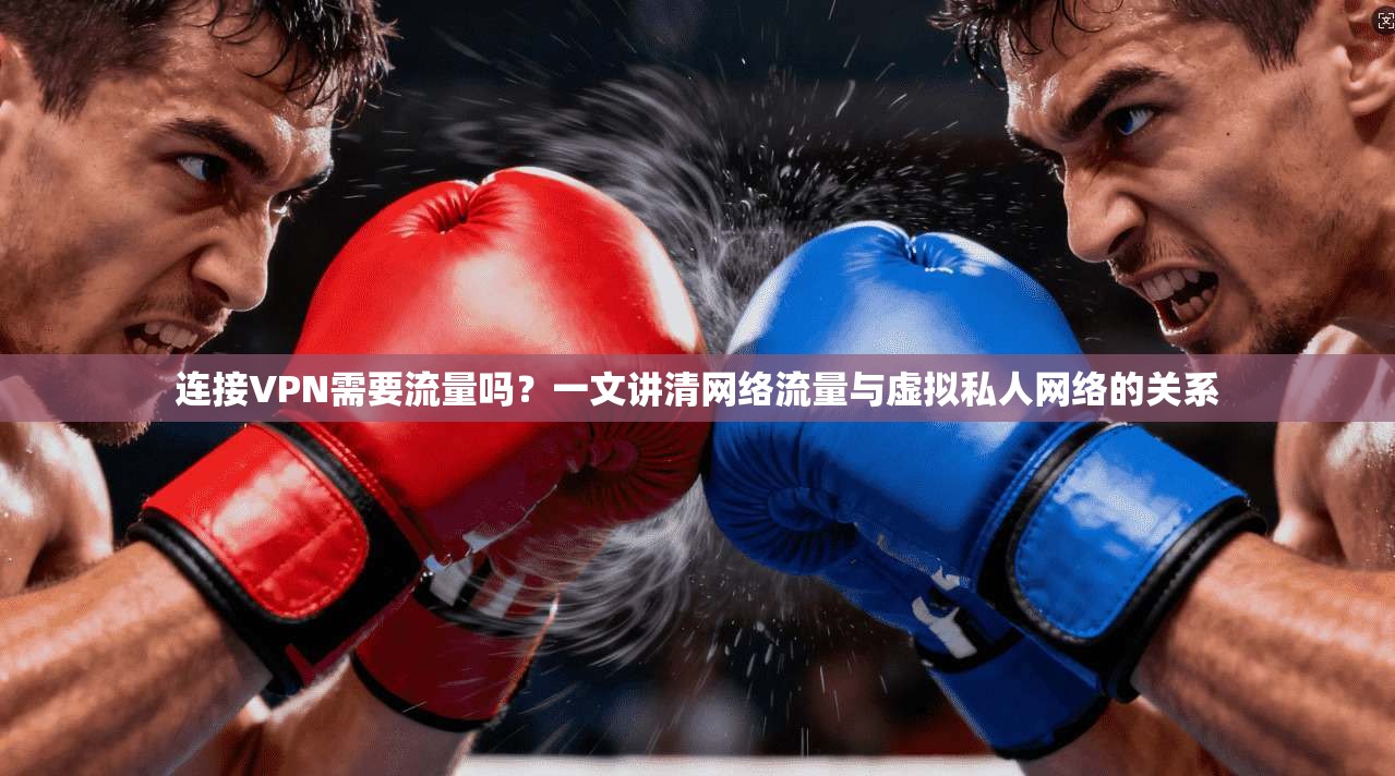 连接VPN需要流量吗?一文讲清网络流量与虚拟私人网络的关系 连接VPN需要流量吗?一文讲清网络流量与虚拟私人网络的关系