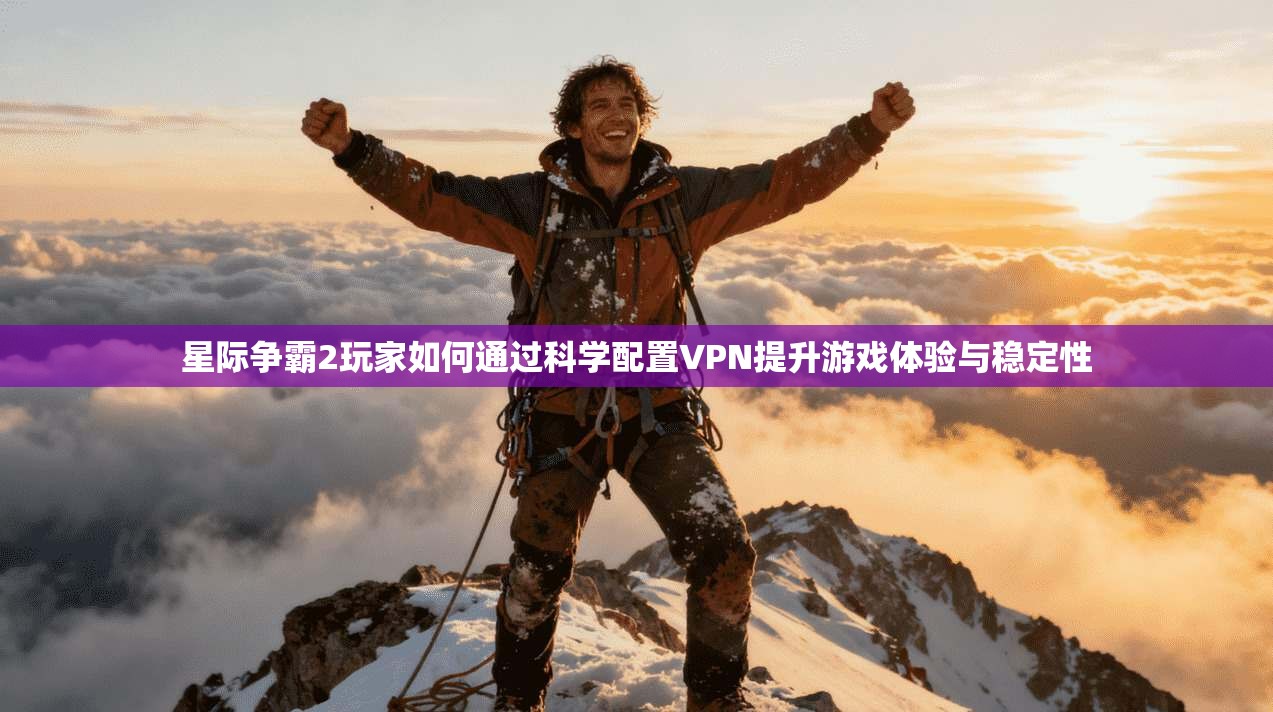 星际争霸2玩家如何通过科学配置VPN提升游戏体验与稳定性