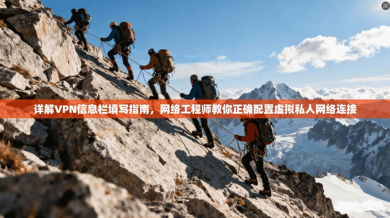 详解VPN信息栏填写指南，网络工程师教你正确配置虚拟私人网络连接