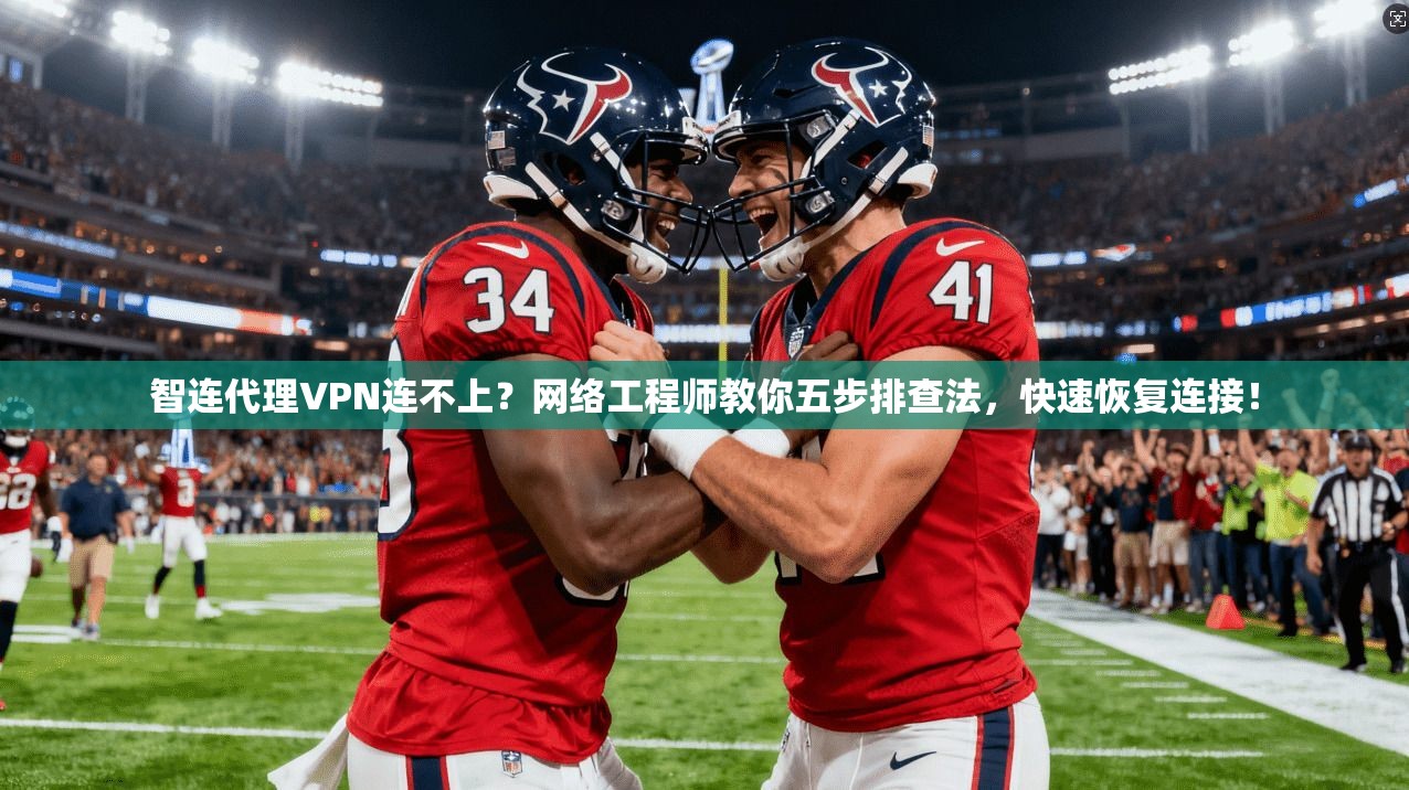 智连代理VPN连不上?网络工程师教你五步排查法,快速恢复连接! 智连代理VPN连不上?网络工程师教你五步排查法,快速恢复连接!