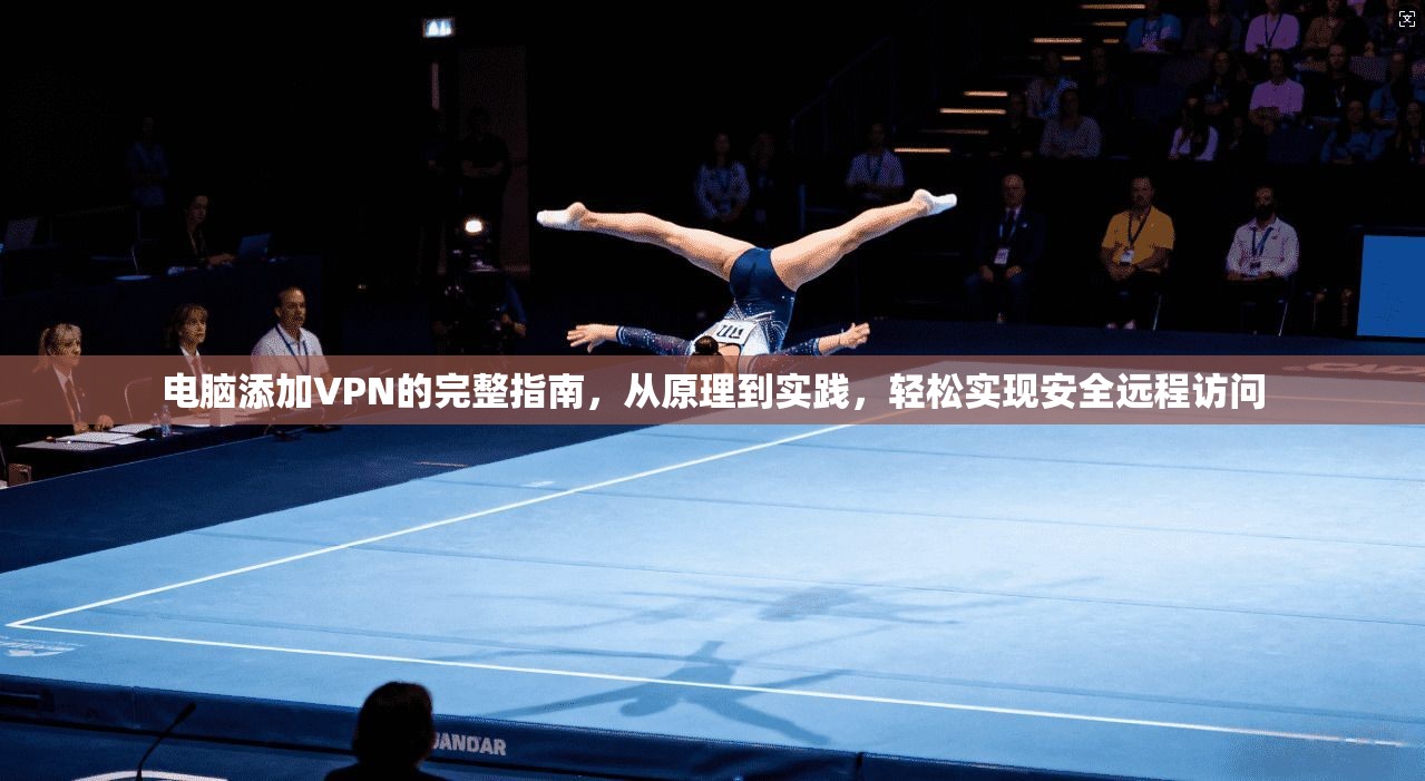 电脑添加VPN的完整指南，从原理到实践，轻松实现安全远程访问