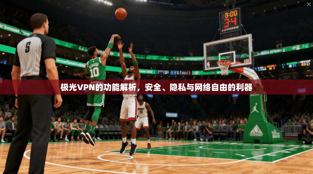 极光VPN的功能解析，安全、隐私与网络自由的利器