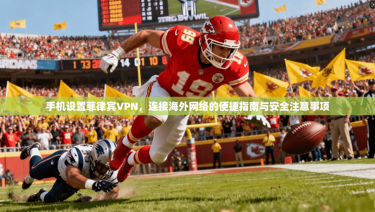 手机设置菲律宾VPN，连接海外网络的便捷指南与安全注意事项