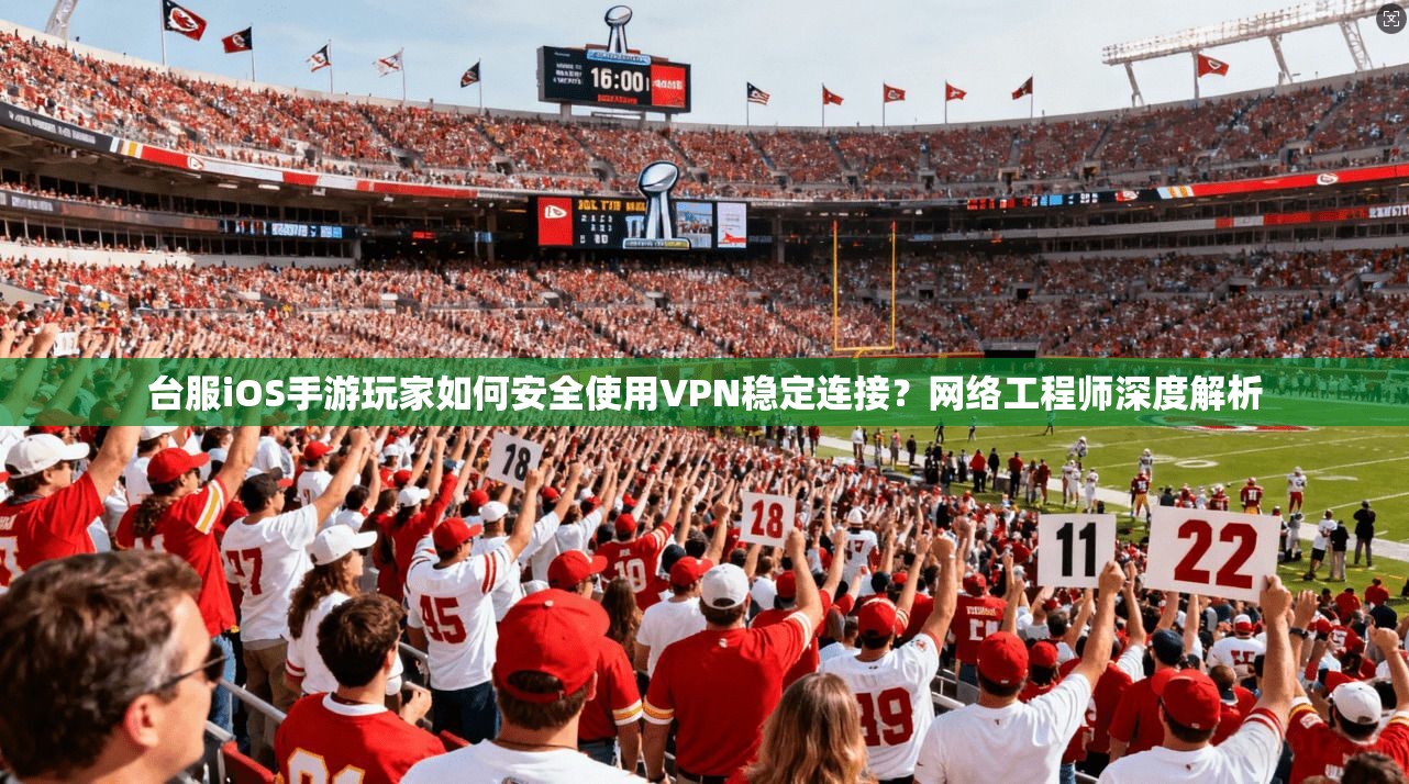 台服iOS手游玩家如何安全使用VPN稳定连接?网络工程师深度解析 台服iOS手游玩家如何安全使用VPN稳定连接?网络工程师深度解析