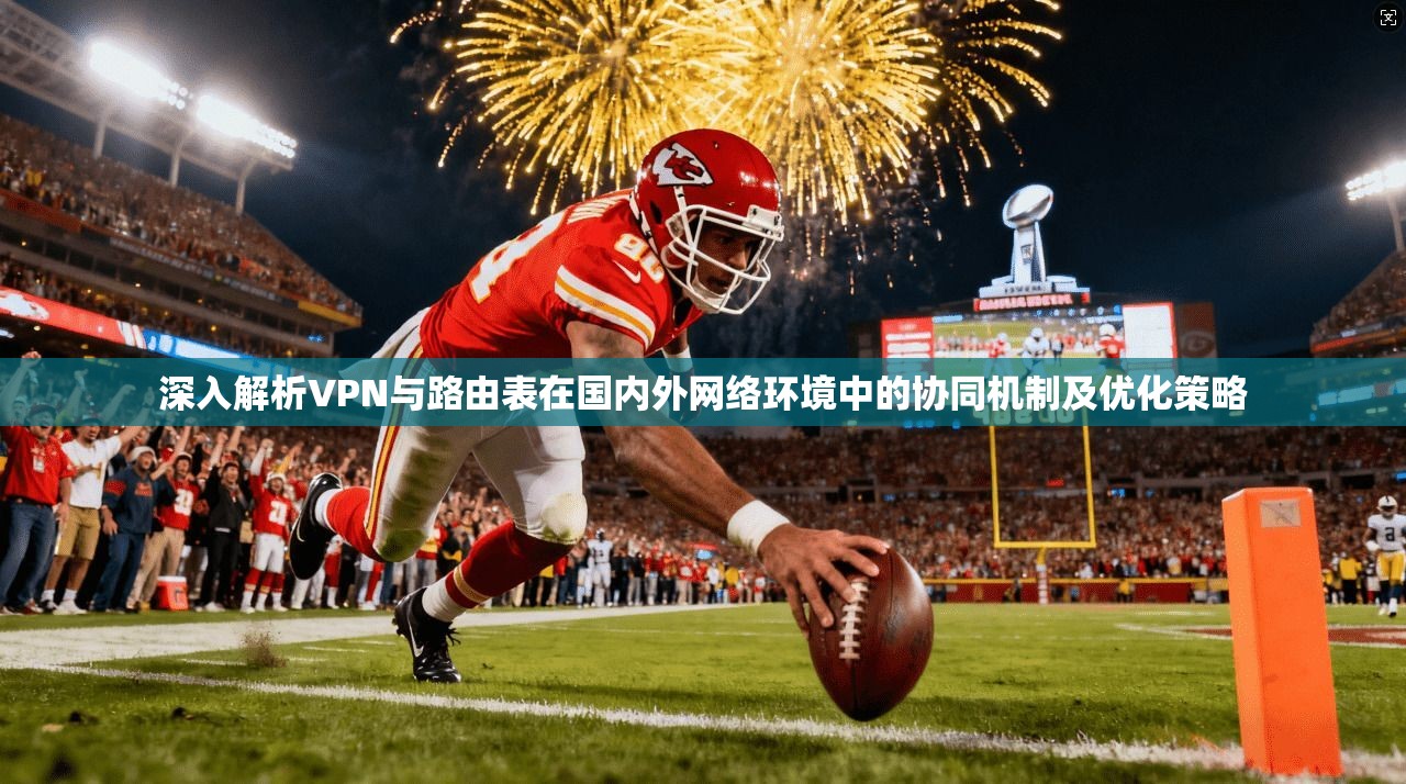 深入解析VPN与路由表在国内外网络环境中的协同机制及优化策略