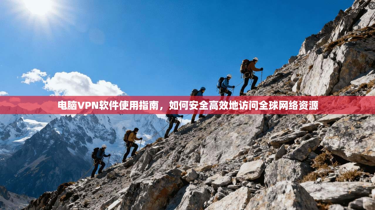 电脑VPN软件使用指南,如何安全高效地访问全球网络资源