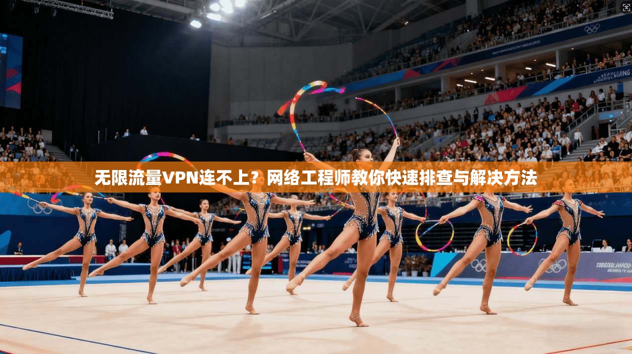 无限流量VPN连不上?网络工程师教你快速排查与解决方法 无限流量VPN连不上?网络工程师教你快速排查与解决方法