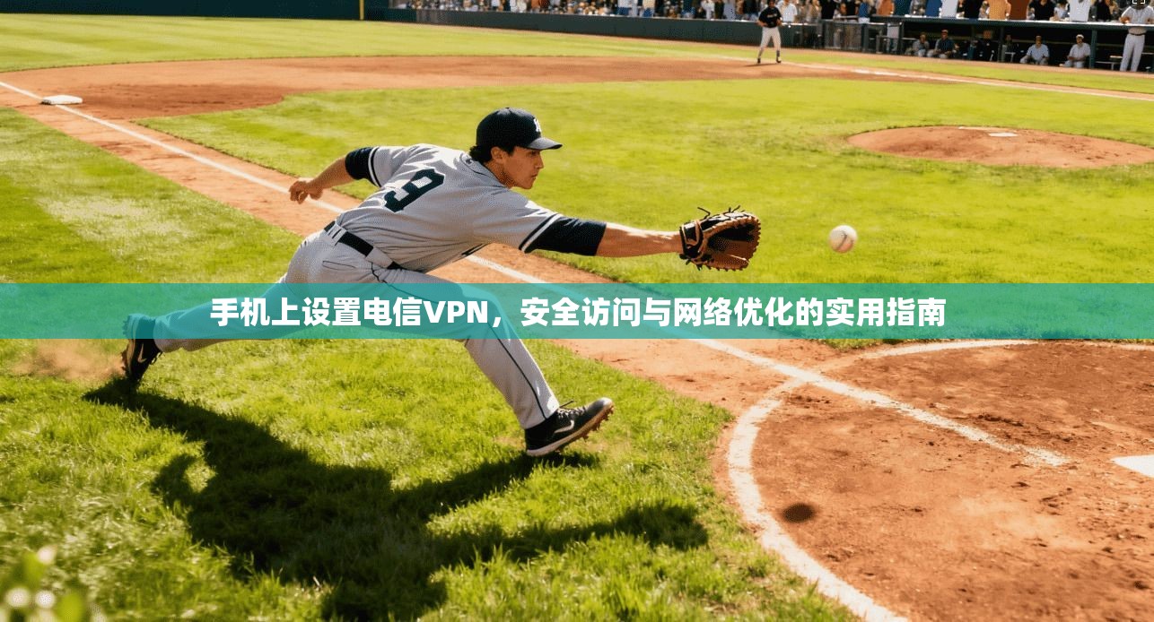 手机上设置电信VPN,安全访问与网络优化的实用指南