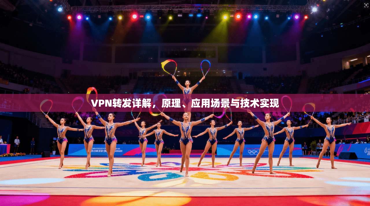 VPN转发详解，原理、应用场景与技术实现