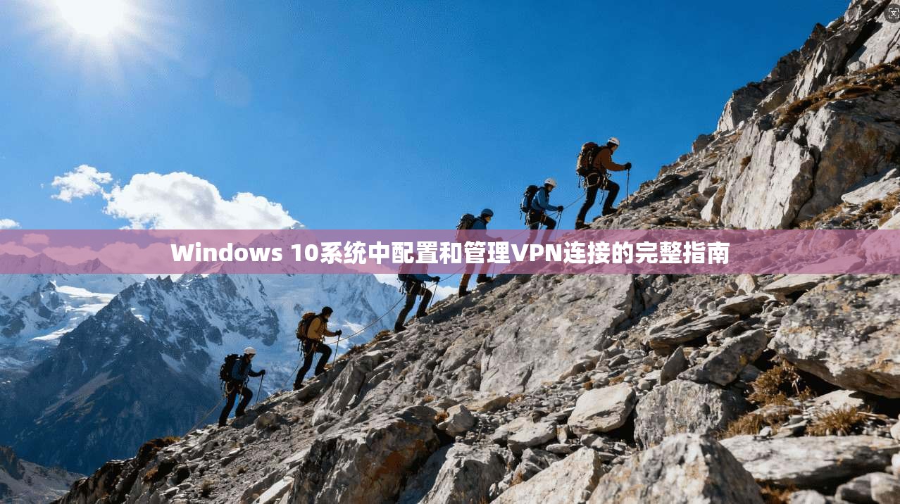 Windows 10系统中配置和管理VPN连接的完整指南