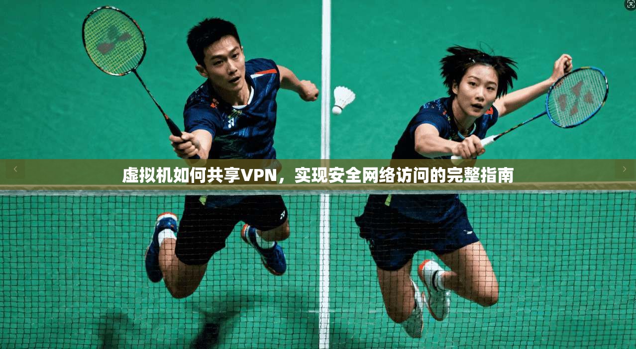 虚拟机如何共享VPN，实现安全网络访问的完整指南