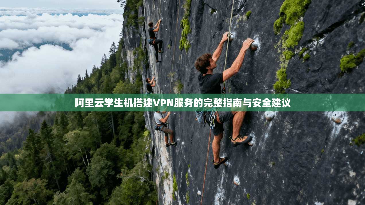 阿里云学生机搭建VPN服务的完整指南与安全建议 阿里云学生机搭建VPN服务的完整指南与安全建议