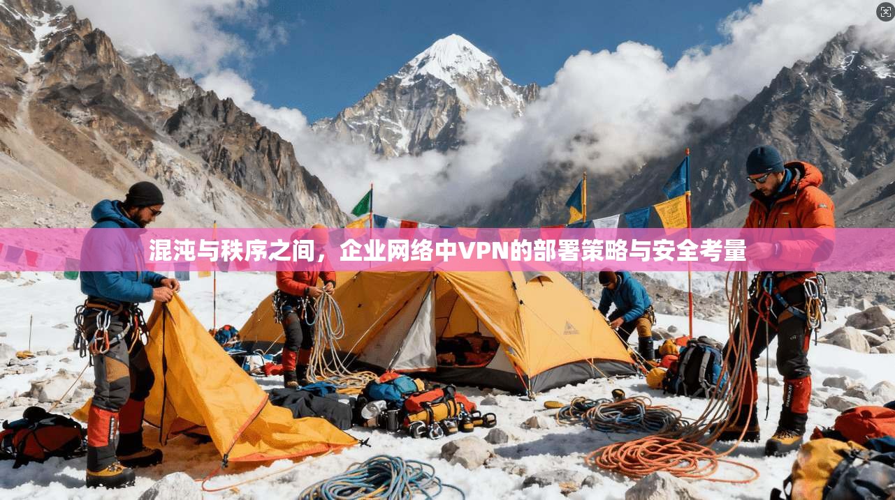 混沌与秩序之间，企业网络中VPN的部署策略与安全考量