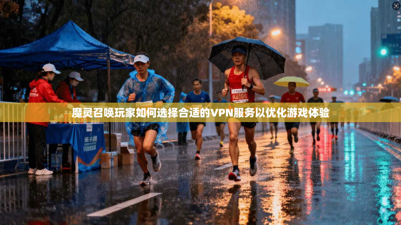 魔灵召唤玩家如何选择合适的VPN服务以优化游戏体验