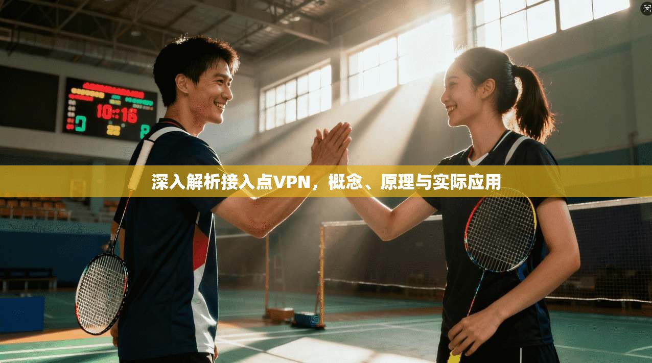 深入解析接入点VPN,概念、原理与实际应用 深入解析接入点VPN,概念、原理与实际应用