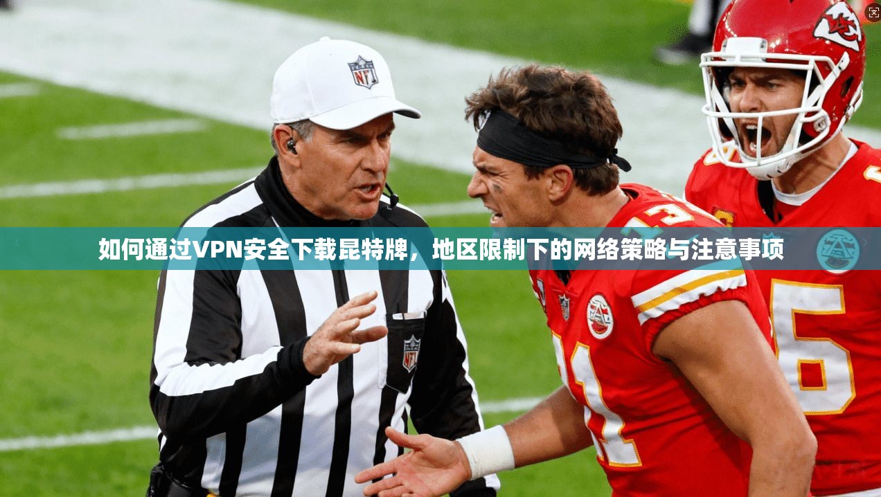 如何通过VPN安全下载昆特牌,地区限制下的网络策略与注意事项 如何通过VPN安全下载昆特牌,地区限制下的网络策略与注意事项