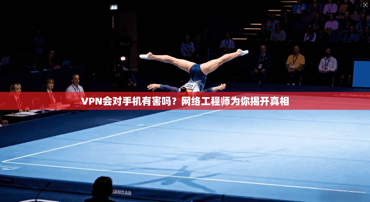 VPN会对手机有害吗?网络工程师为你揭开真相