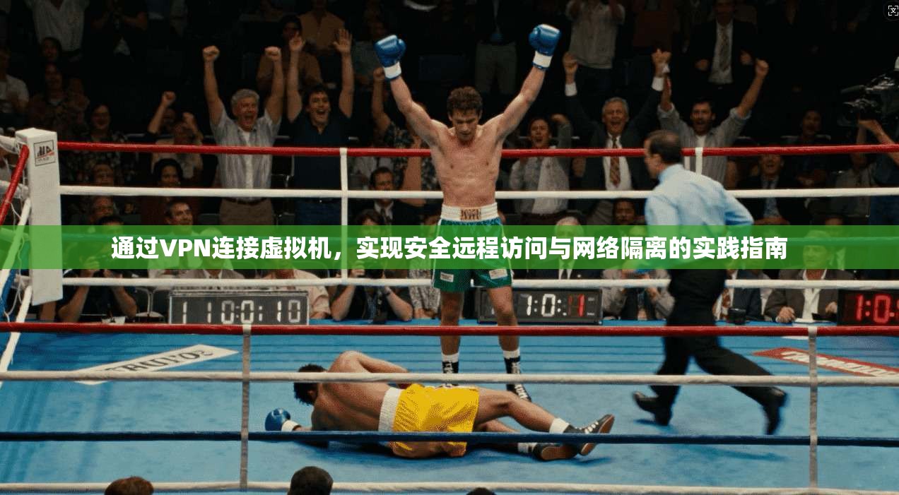 通过VPN连接虚拟机,实现安全远程访问与网络隔离的实践指南 通过VPN连接虚拟机,实现安全远程访问与网络隔离的实践指南