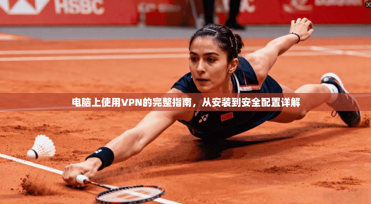 电脑上使用VPN的完整指南，从安装到安全配置详解