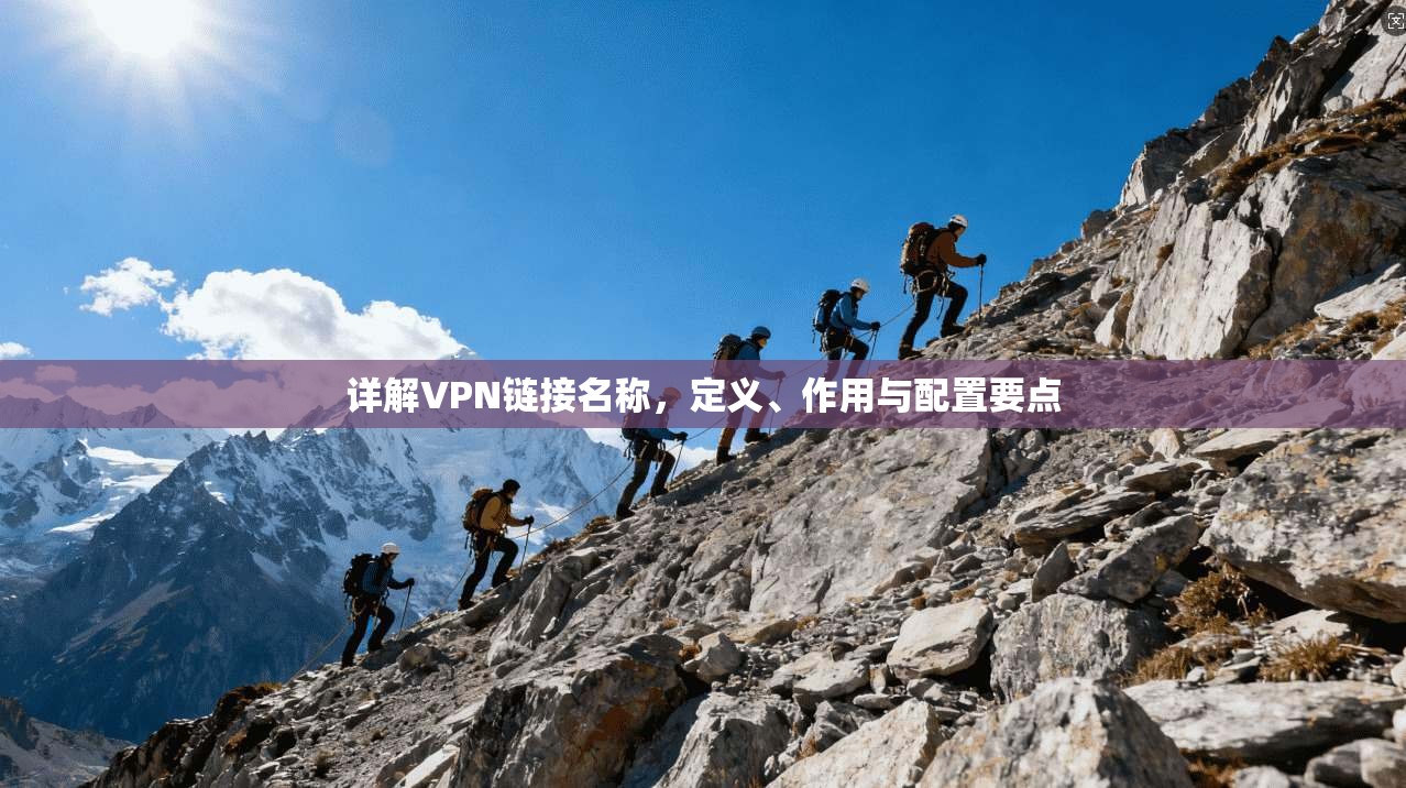 详解VPN链接名称,定义、作用与配置要点