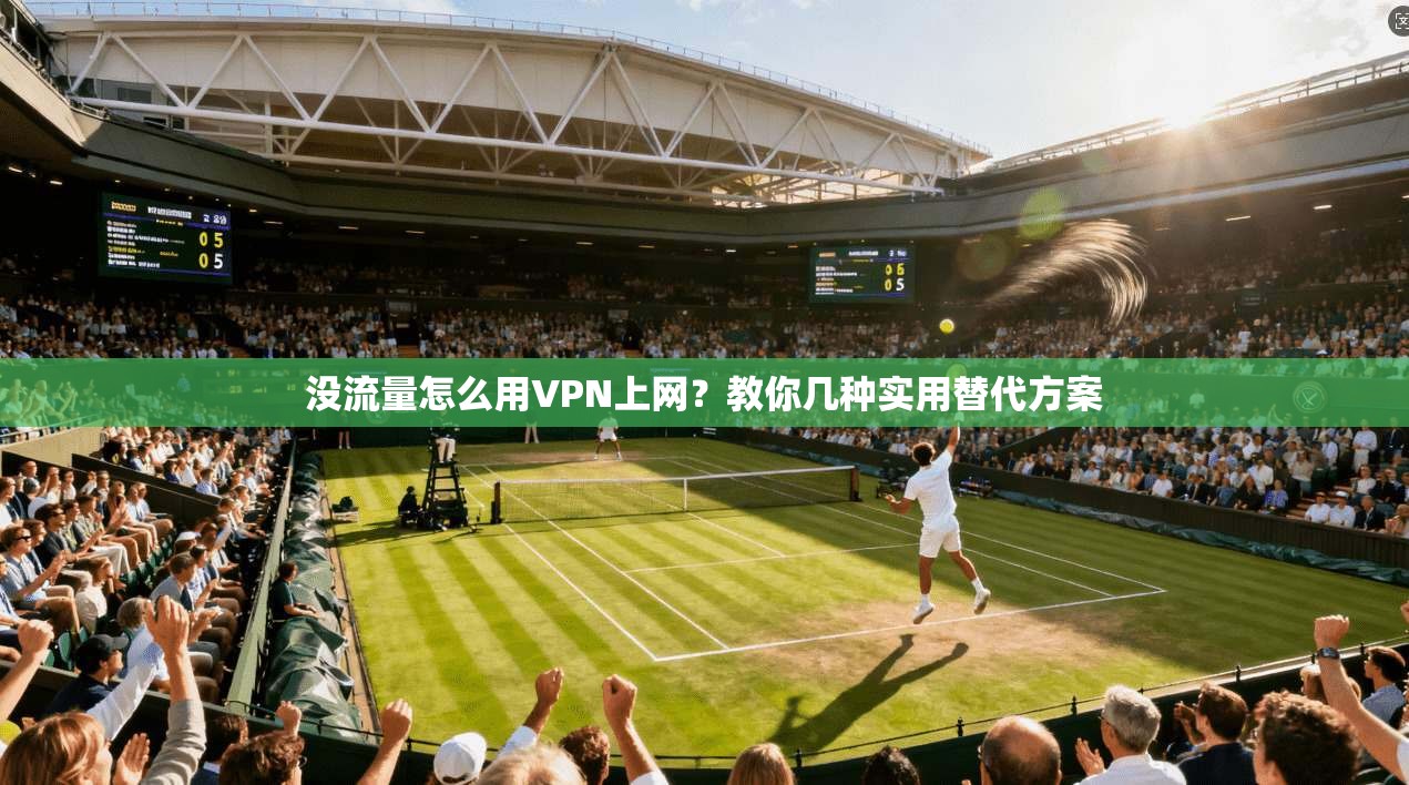 没流量怎么用VPN上网?教你几种实用替代方案